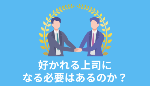 好かれる上司は無能？人間関係と職場での信頼は両立可能！上司が抑えるべき3つのポイント